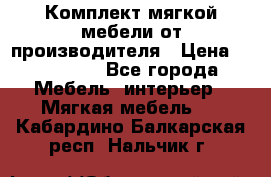 Комплект мягкой мебели от производителя › Цена ­ 175 900 - Все города Мебель, интерьер » Мягкая мебель   . Кабардино-Балкарская респ.,Нальчик г.